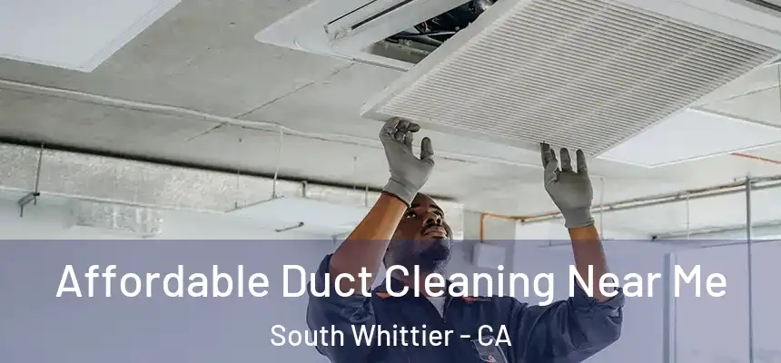  Affordable Duct Cleaning Near Me South Whittier - CA