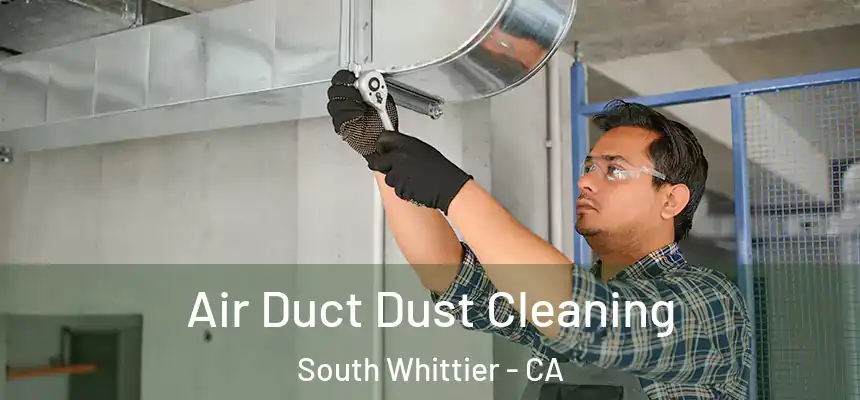 Air Duct Dust Cleaning South Whittier - CA