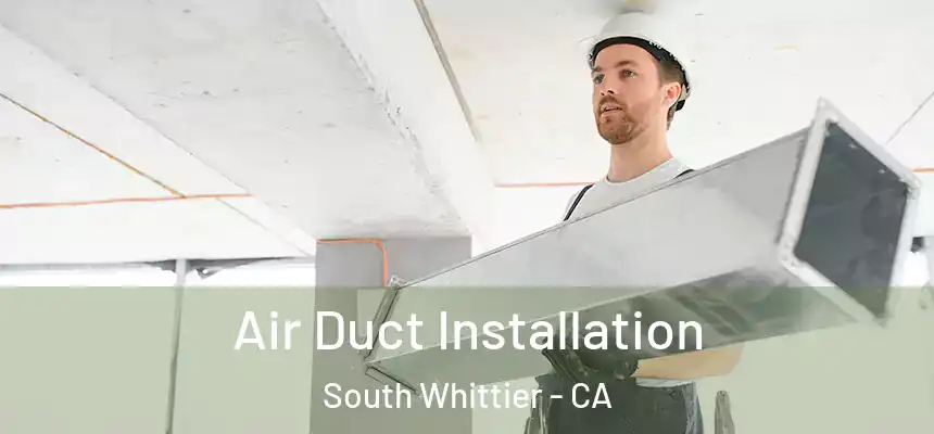 Air Duct Installation South Whittier - CA