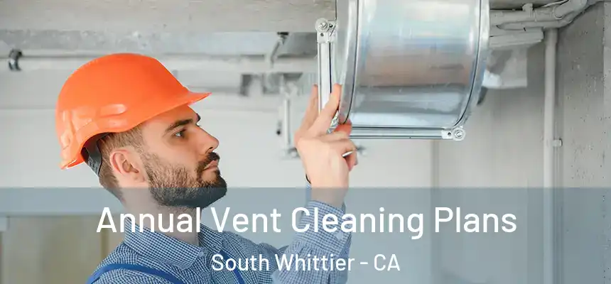 Annual Vent Cleaning Plans South Whittier - CA