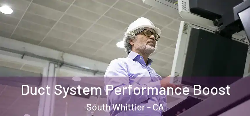 Duct System Performance Boost South Whittier - CA