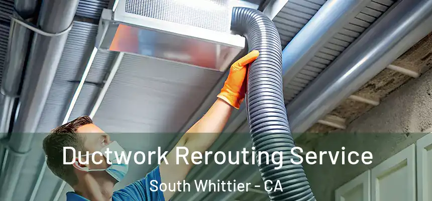 Ductwork Rerouting Service South Whittier - CA