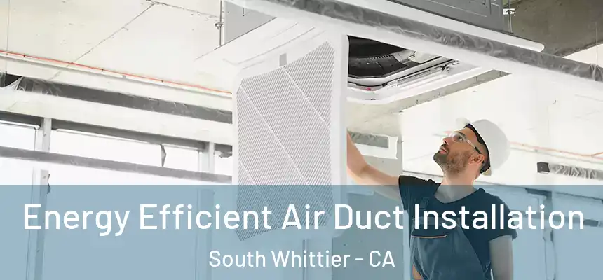 Energy Efficient Air Duct Installation South Whittier - CA