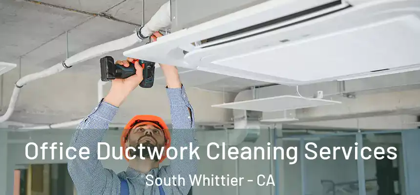  Office Ductwork Cleaning Services South Whittier - CA