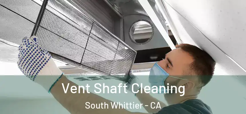 Vent Shaft Cleaning South Whittier - CA