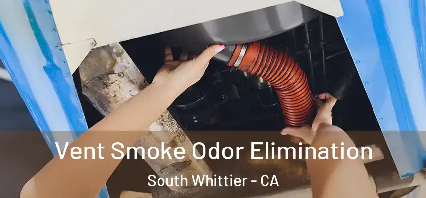 Vent Smoke Odor Elimination South Whittier - CA