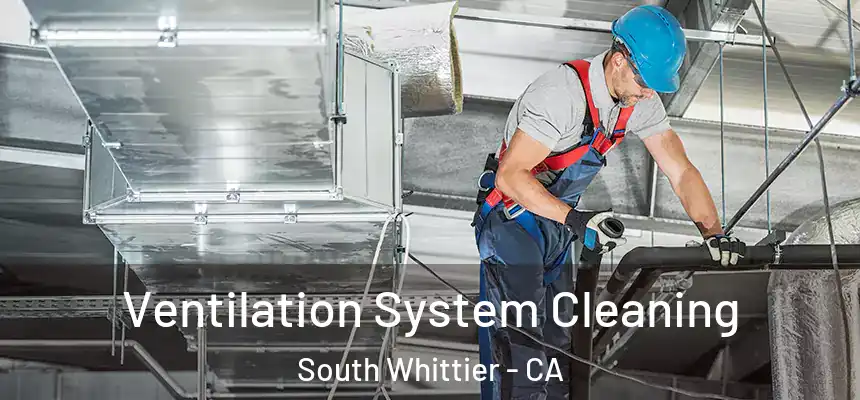 Ventilation System Cleaning South Whittier - CA