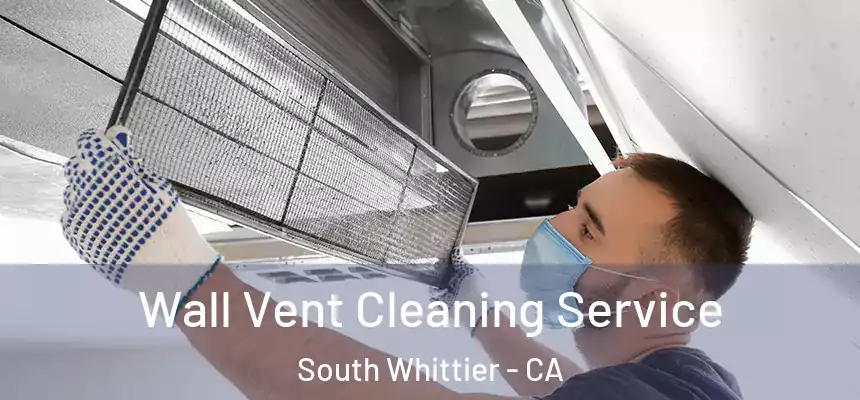 Wall Vent Cleaning Service South Whittier - CA